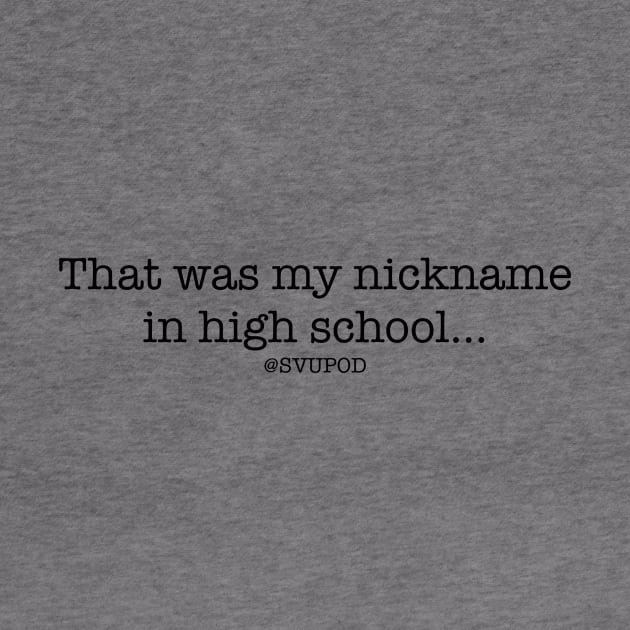 THAT WAS MY NICKNAME IN HIGHSCHOOL by SVU POD